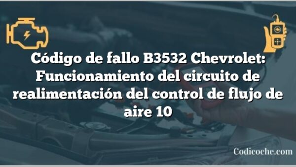 Código de fallo B3532 Chevrolet: Funcionamiento del circuito de realimentación del control de flujo de aire 10