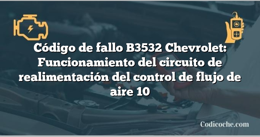 Código de fallo B3532 Chevrolet: Funcionamiento del circuito de realimentación del control de flujo de aire 10