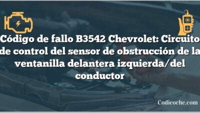 Código de fallo B3542 Chevrolet: Circuito de control del sensor de obstrucción de la ventanilla delantera izquierda/del conductor