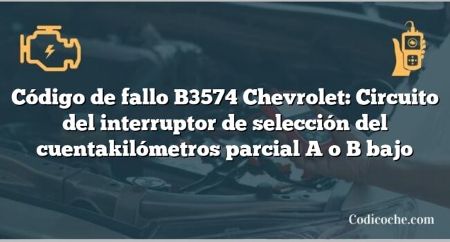 Código de fallo B3574 Chevrolet: Circuito del interruptor de selección del cuentakilómetros parcial A o B bajo