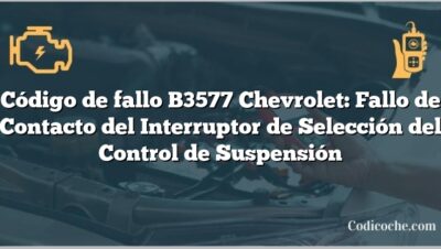 Código de fallo B3577 Chevrolet: Fallo de Contacto del Interruptor de Selección del Control de Suspensión