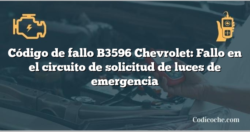 Código de fallo B3596 Chevrolet: Fallo en el circuito de solicitud de luces de emergencia