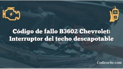 Código de fallo B3602 Chevrolet: Interruptor del techo descapotable