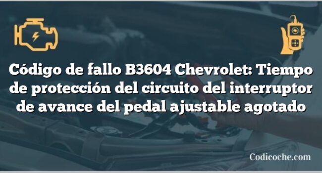 Código de fallo B3604 Chevrolet: Tiempo de protección del circuito del interruptor de avance del pedal ajustable agotado