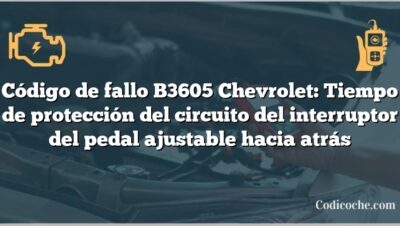 Código de fallo B3605 Chevrolet: Tiempo de protección del circuito del interruptor del pedal ajustable hacia atrás