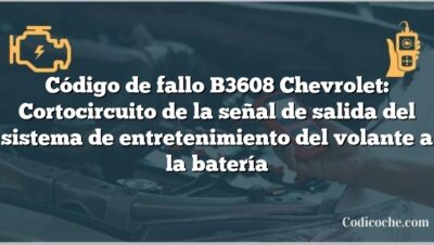 Código de fallo B3608 Chevrolet: Cortocircuito de la señal de salida del sistema de entretenimiento del volante a la batería