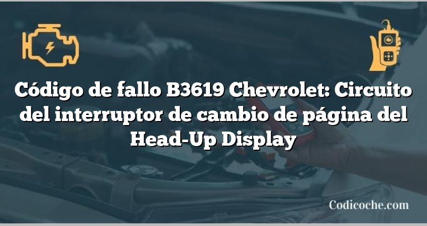 Código de fallo B3619 Chevrolet: Circuito del interruptor de cambio de página del Head-Up Display