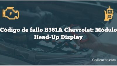 Código de fallo B361A Chevrolet: Módulo Head-Up Display