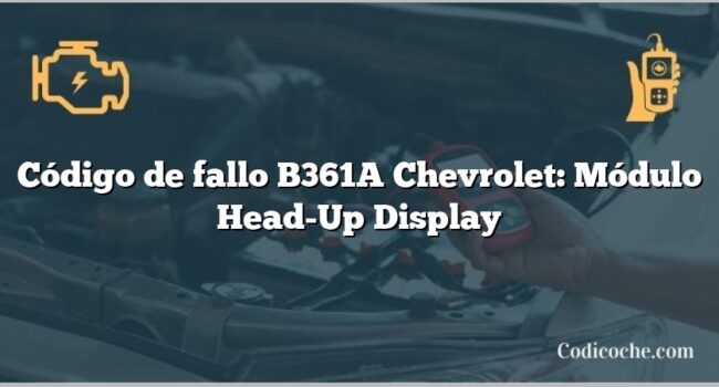 Código de fallo B361A Chevrolet: Módulo Head-Up Display