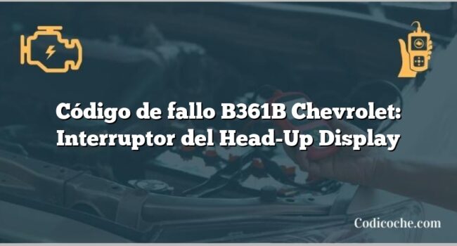 Código de fallo B361B Chevrolet: Interruptor del Head-Up Display