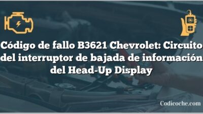 Código de fallo B3621 Chevrolet: Circuito del interruptor de bajada de información del Head-Up Display