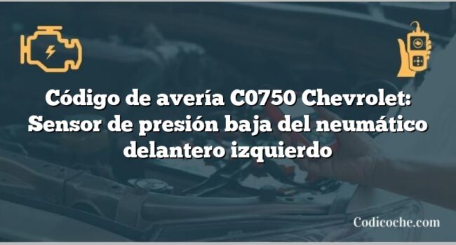 Código de avería C0750 Chevrolet: Sensor de presión baja del neumático delantero izquierdo