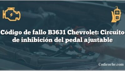 Código de fallo B3631 Chevrolet: Circuito de inhibición del pedal ajustable