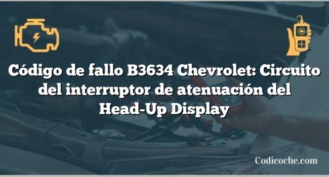 Código de fallo B3634 Chevrolet: Circuito del interruptor de atenuación del Head-Up Display