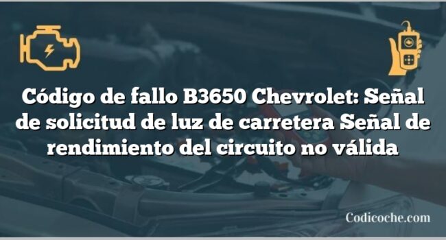 Código de fallo B3650 Chevrolet: Señal de solicitud de luz de carretera Señal de rendimiento del circuito no válida