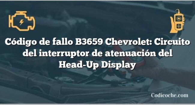 Código de fallo B3659 Chevrolet: Circuito del interruptor de atenuación del Head-Up Display