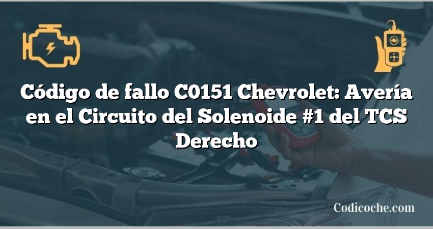 Código de fallo C0151 Chevrolet: Avería en el Circuito del Solenoide #1 del TCS Derecho