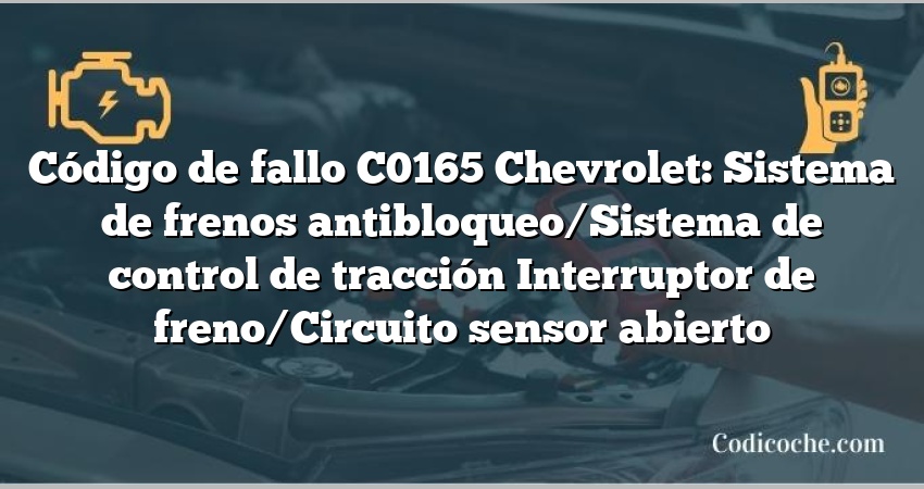 Código de fallo C0165 Chevrolet: Sistema de frenos antibloqueo/Sistema de control de tracción Interruptor de freno/Circuito sensor abierto