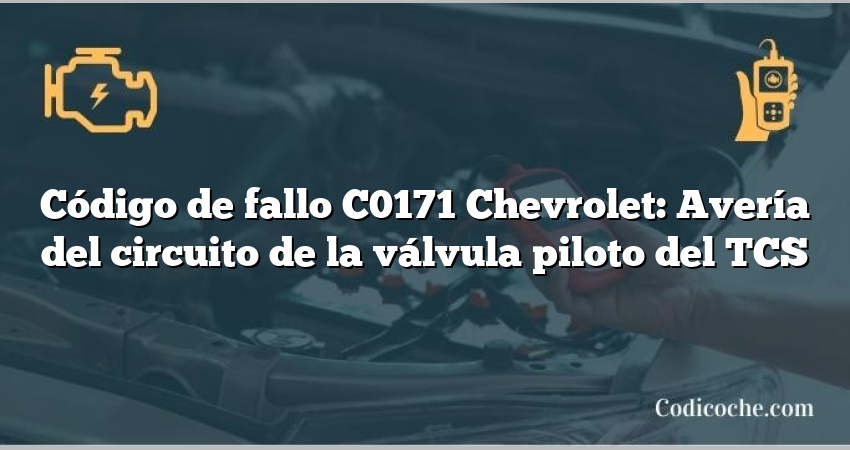 Código de fallo C0171 Chevrolet: Avería del circuito de la válvula piloto del TCS