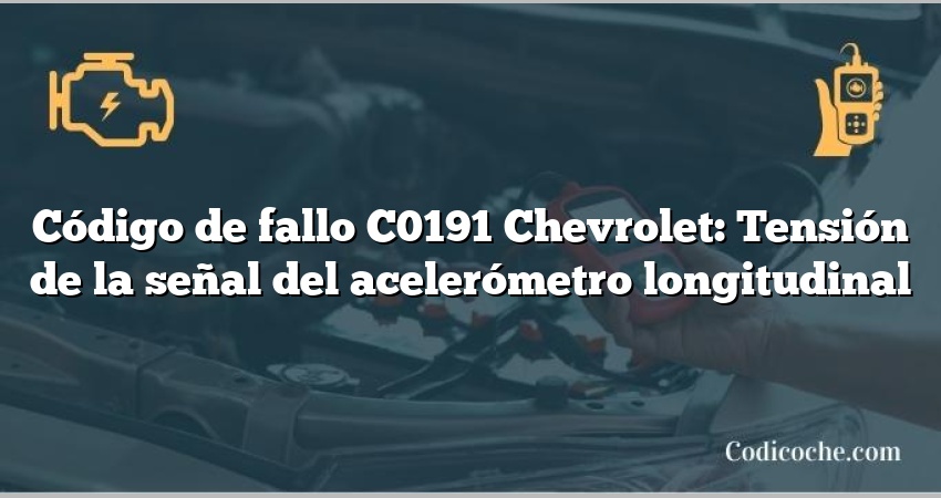 Código de fallo C0191 Chevrolet: Tensión de la señal del acelerómetro longitudinal