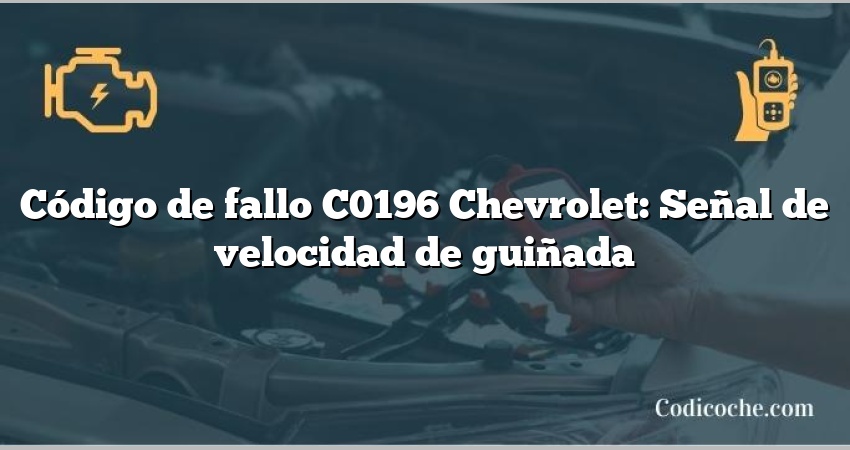 Código de fallo C0196 Chevrolet: Señal de velocidad de guiñada