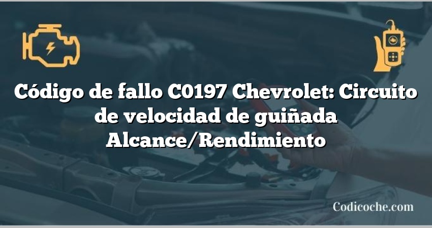 Código de fallo C0197 Chevrolet: Circuito de velocidad de guiñada Alcance/Rendimiento