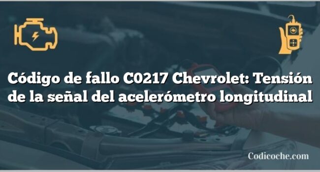 Código de fallo C0217 Chevrolet: Tensión de la señal del acelerómetro longitudinal