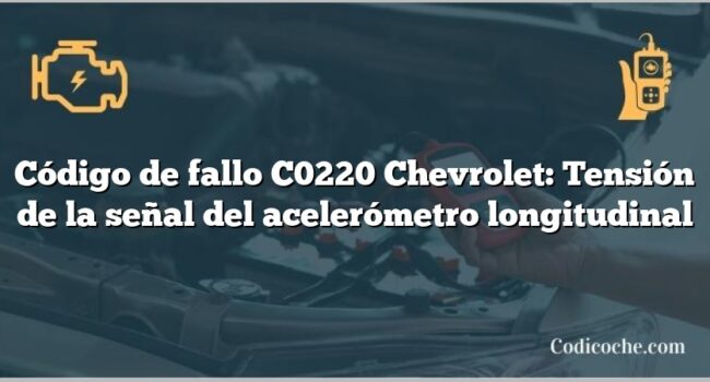 Código de fallo C0220 Chevrolet: Tensión de la señal del acelerómetro longitudinal