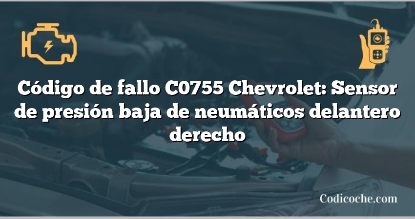 Código de fallo C0755 Chevrolet: Sensor de presión baja de neumáticos delantero derecho