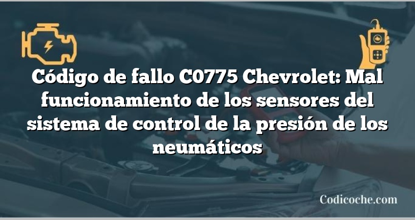 Código de fallo C0775 Chevrolet: Mal funcionamiento de los sensores del sistema de control de la presión de los neumáticos