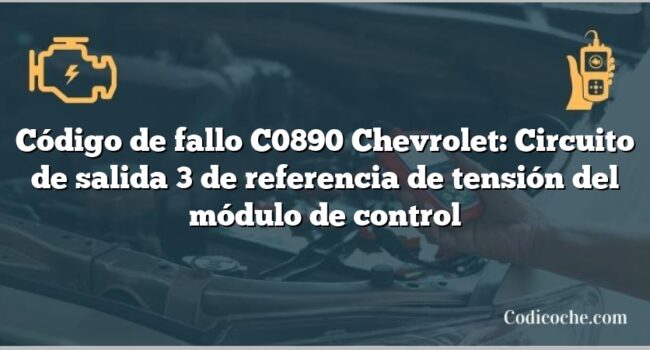 Código de fallo C0890 Chevrolet: Circuito de salida 3 de referencia de tensión del módulo de control