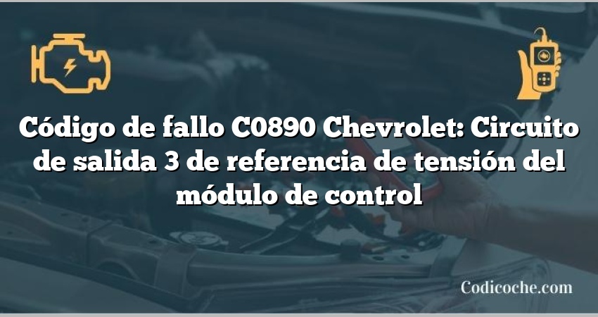 Código de fallo C0890 Chevrolet: Circuito de salida 3 de referencia de tensión del módulo de control