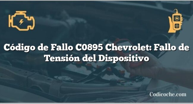 Código de Fallo C0895 Chevrolet: Fallo de Tensión del Dispositivo