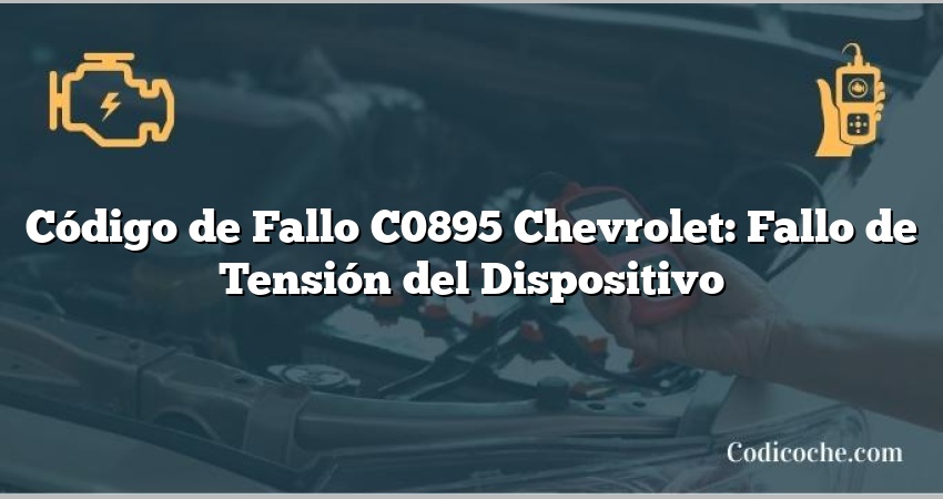 Código de Fallo C0895 Chevrolet: Fallo de Tensión del Dispositivo