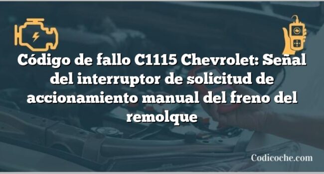 Código de fallo C1115 Chevrolet: Señal del interruptor de solicitud de accionamiento manual del freno del remolque