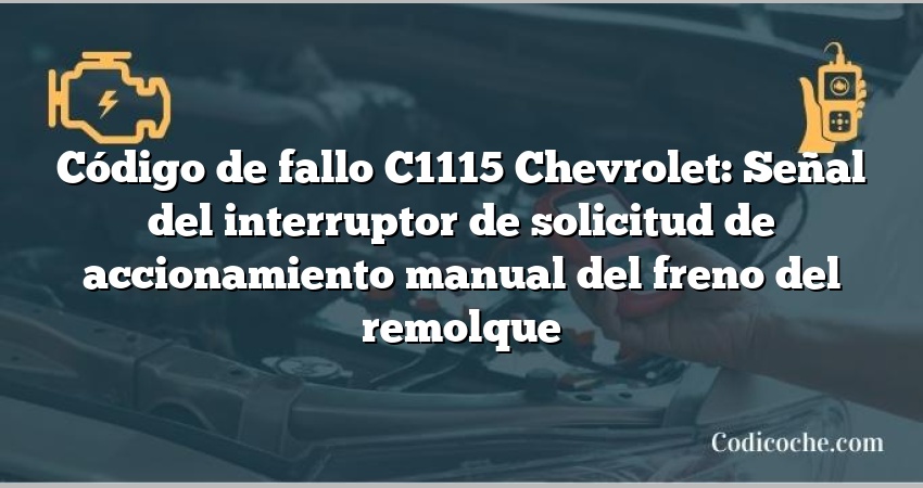 Código de fallo C1115 Chevrolet: Señal del interruptor de solicitud de accionamiento manual del freno del remolque