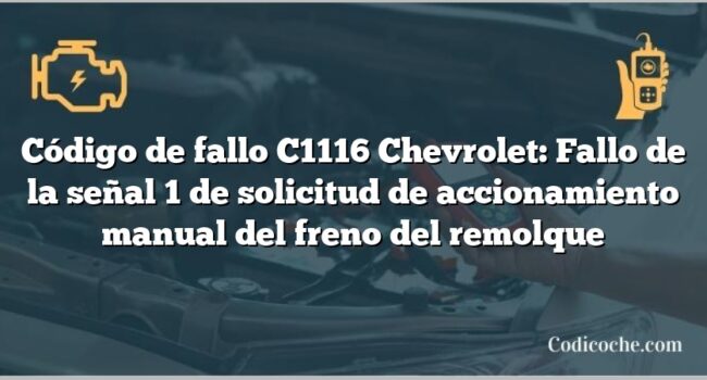 Código de fallo C1116 Chevrolet: Fallo de la señal 1 de solicitud de accionamiento manual del freno del remolque