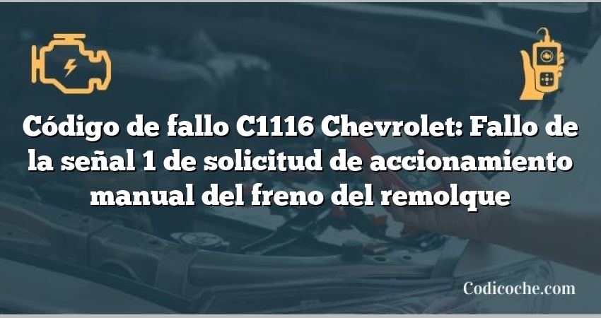 Código de fallo C1116 Chevrolet: Fallo de la señal 1 de solicitud de accionamiento manual del freno del remolque