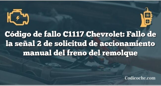 Código de fallo C1117 Chevrolet: Fallo de la señal 2 de solicitud de accionamiento manual del freno del remolque