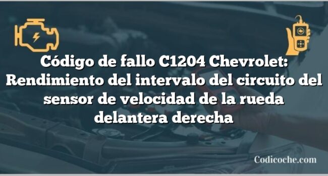 Código de fallo C1204 Chevrolet: Rendimiento del intervalo del circuito del sensor de velocidad de la rueda delantera derecha