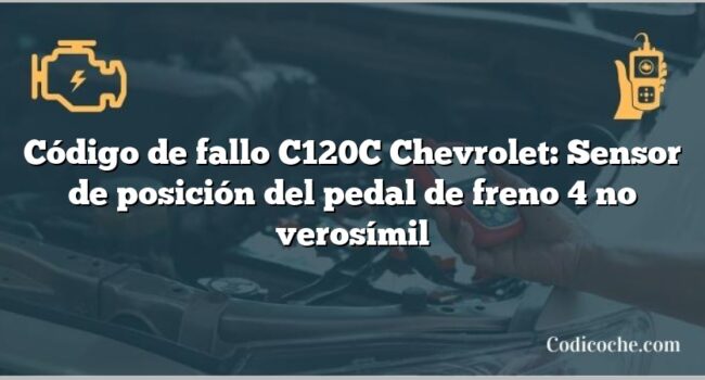 Código de fallo C120C Chevrolet: Sensor de posición del pedal de freno 4 no verosímil