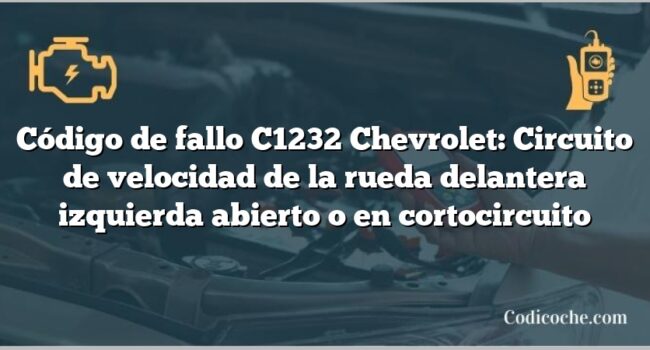 Código de fallo C1232 Chevrolet: Circuito de velocidad de la rueda delantera izquierda abierto o en cortocircuito