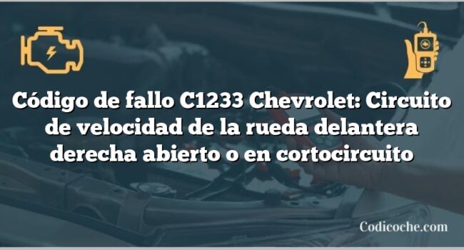 Código de fallo C1233 Chevrolet: Circuito de velocidad de la rueda delantera derecha abierto o en cortocircuito