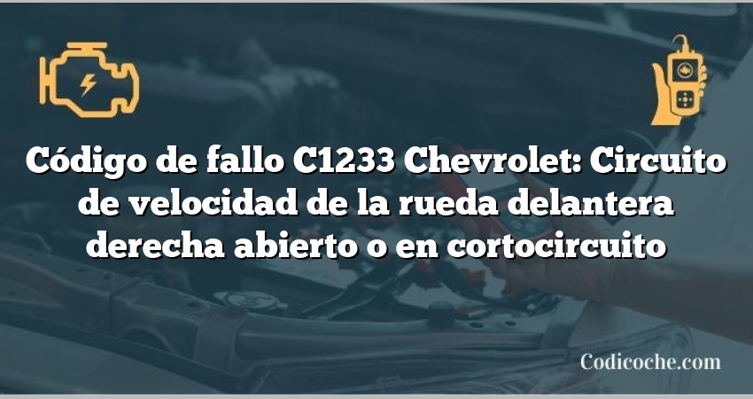 Código de fallo C1233 Chevrolet: Circuito de velocidad de la rueda delantera derecha abierto o en cortocircuito