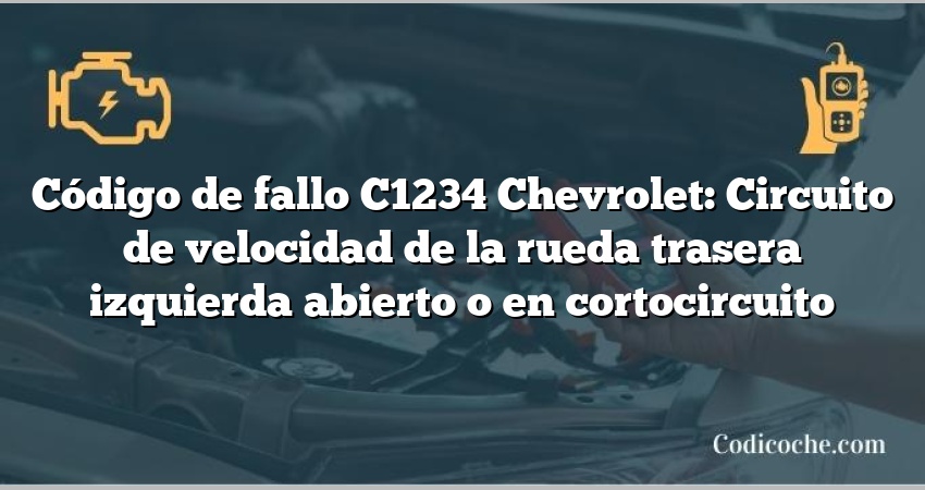 Código de fallo C1234 Chevrolet: Circuito de velocidad de la rueda trasera izquierda abierto o en cortocircuito