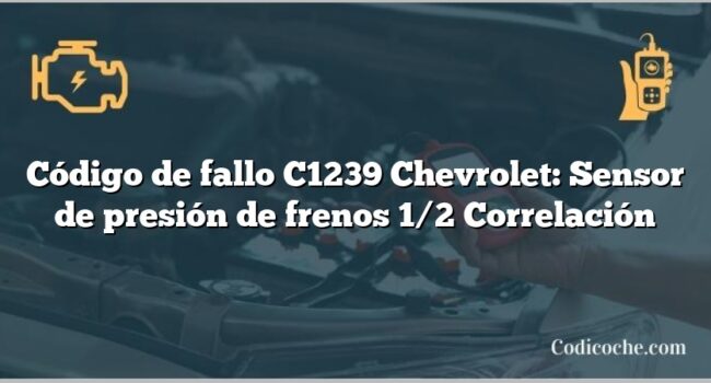 Código de fallo C1239 Chevrolet: Sensor de presión de frenos 1/2 Correlación