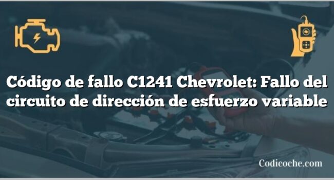 Código de fallo C1241 Chevrolet: Fallo del circuito de dirección de esfuerzo variable