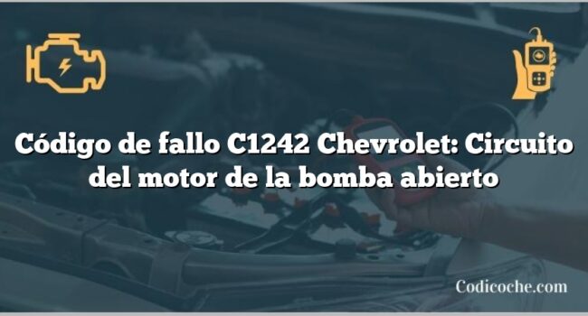 Código de fallo C1242 Chevrolet: Circuito del motor de la bomba abierto