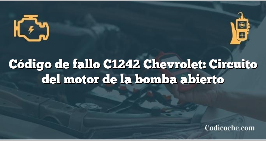 Código de fallo C1242 Chevrolet: Circuito del motor de la bomba abierto