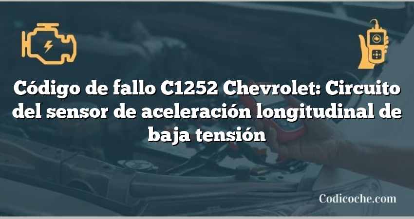 Código de fallo C1252 Chevrolet: Circuito del sensor de aceleración longitudinal de baja tensión